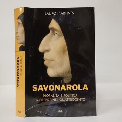 Savonarola. Moralità e politica a Firenze nel Quattrocento